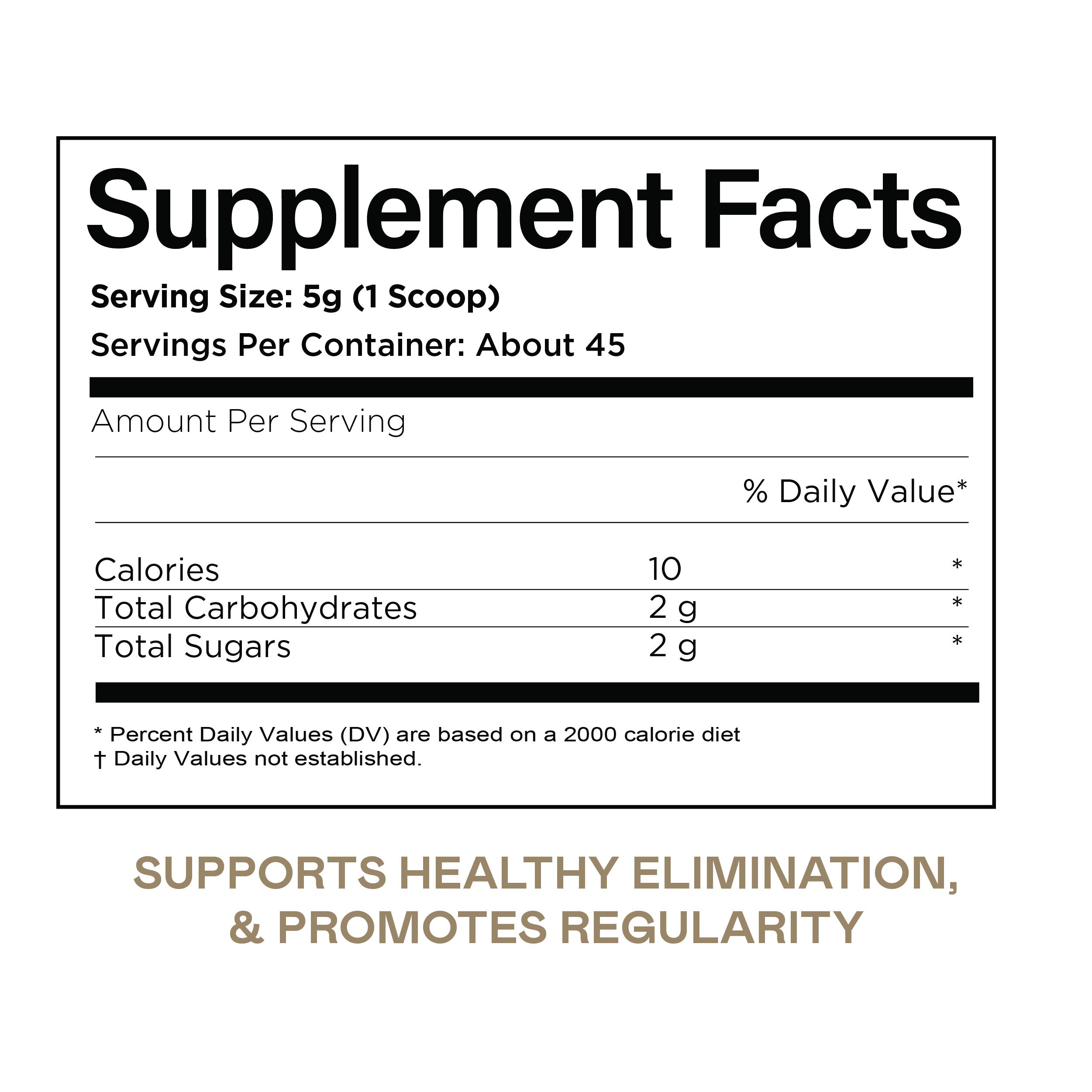 Supplement Facts label showing serving size (5g/1 scoop), about 45 servings per container, 10 calories, 2g total carbohydrates, 2g total sugars. Text below states: Supports healthy elimination & promotes regularity.