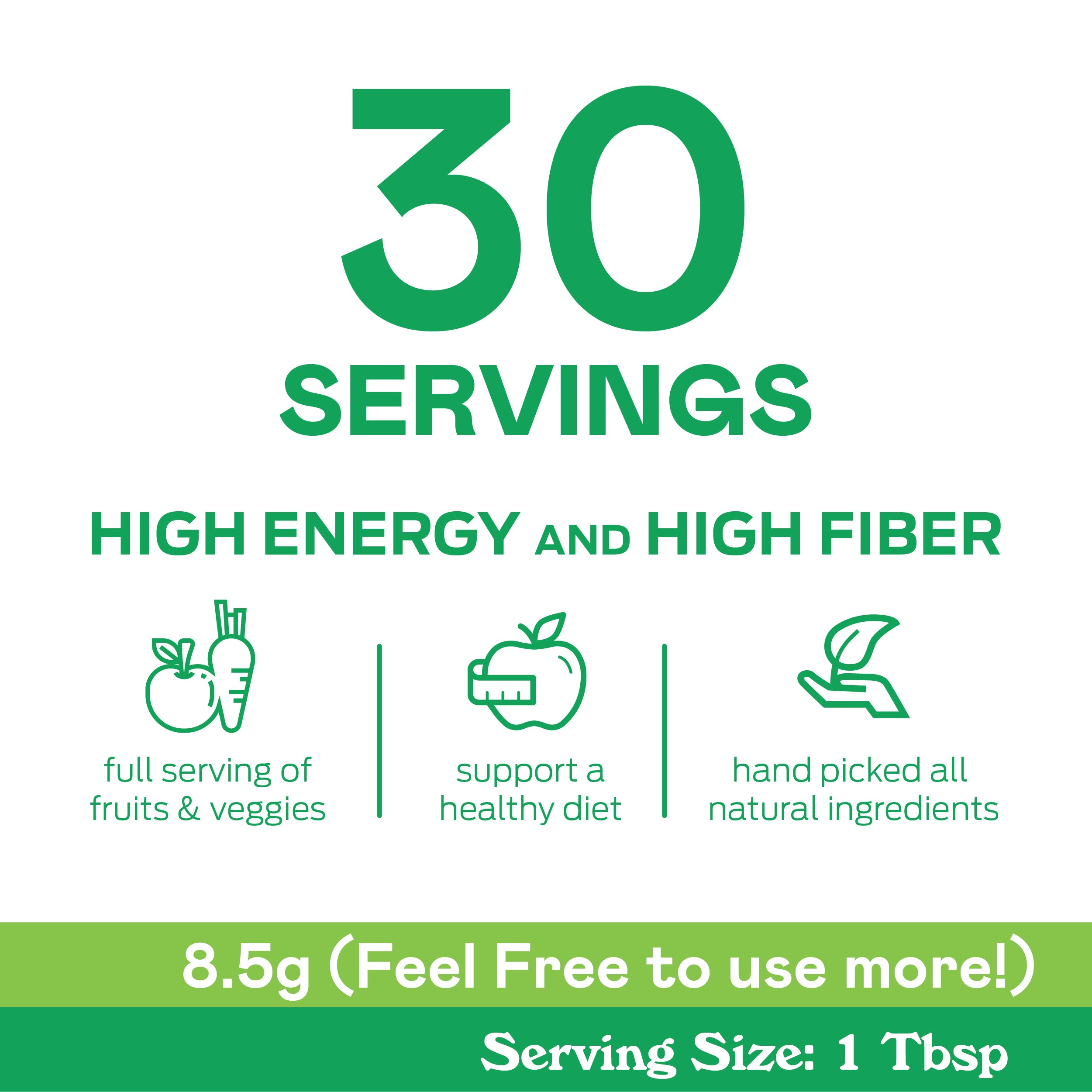Green and white graphic stating 30 servings, High energy and high fiber, with icons and text for fruits & veggies, healthy diet, and natural ingredients. Bottom text: 8.5g (Feel Free to use more!) Serving Size: 1 Tbsp.