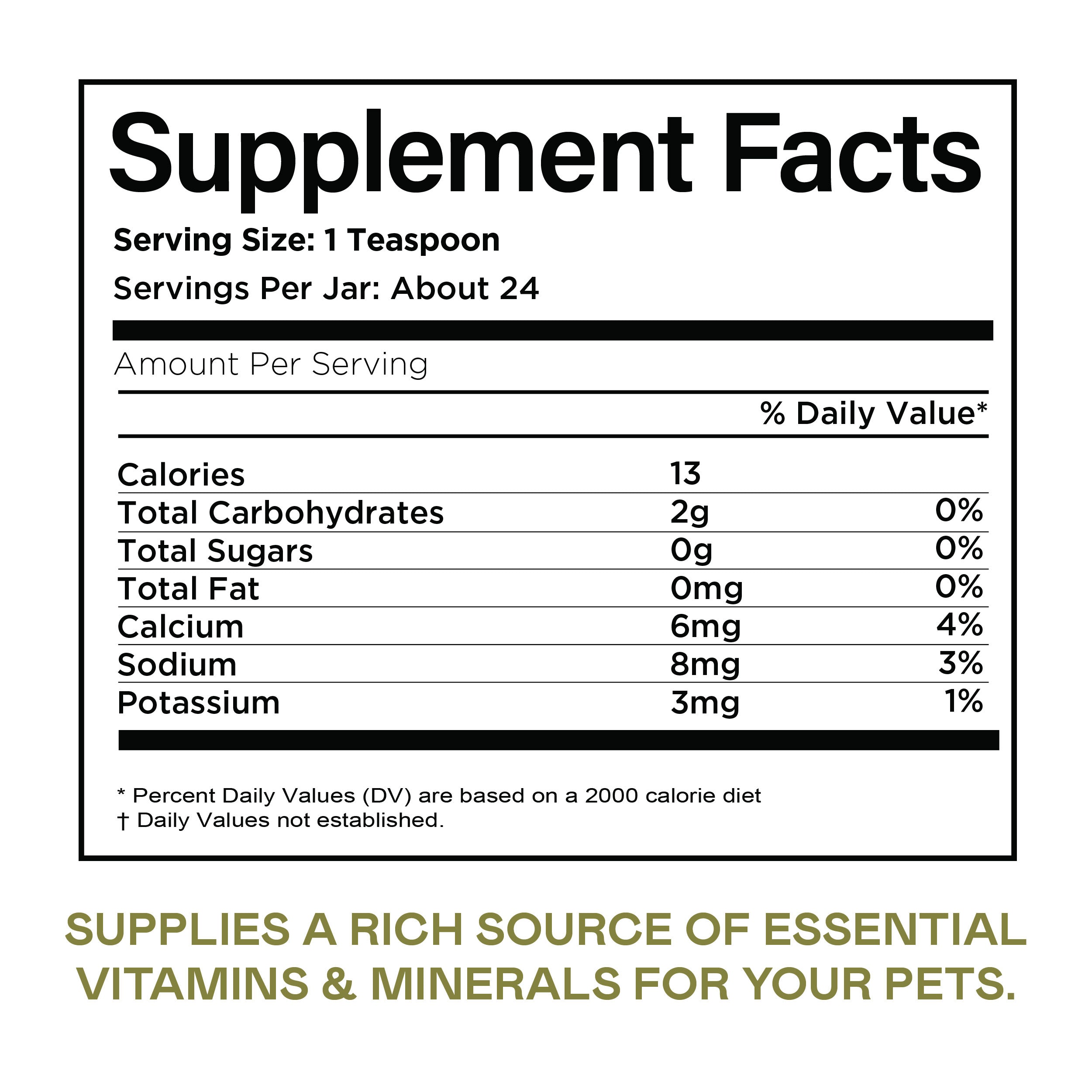 Supplement Facts label showing nutrition information per 1 teaspoon serving: 13 calories, 2g carbohydrates, 0g sugars, 0g fat, 6mg calcium, 8mg sodium, 3mg potassium. Text below describes it as a rich vitamin and mineral source for pets.